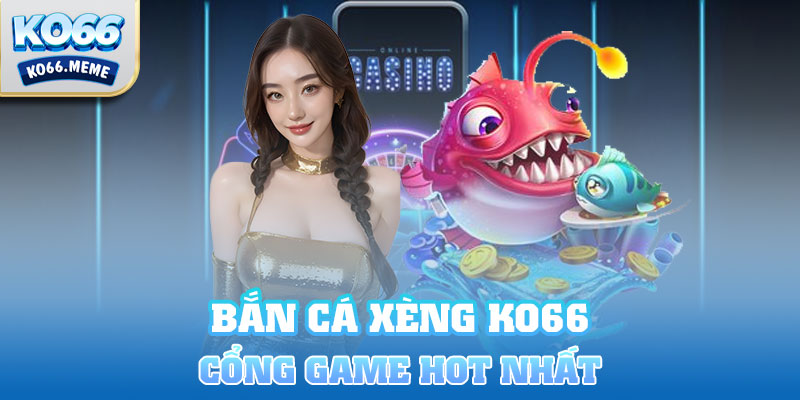 Bắn cá Xèng là gì - Cổng game đổi thưởng hấp dẫn nhất thị trường