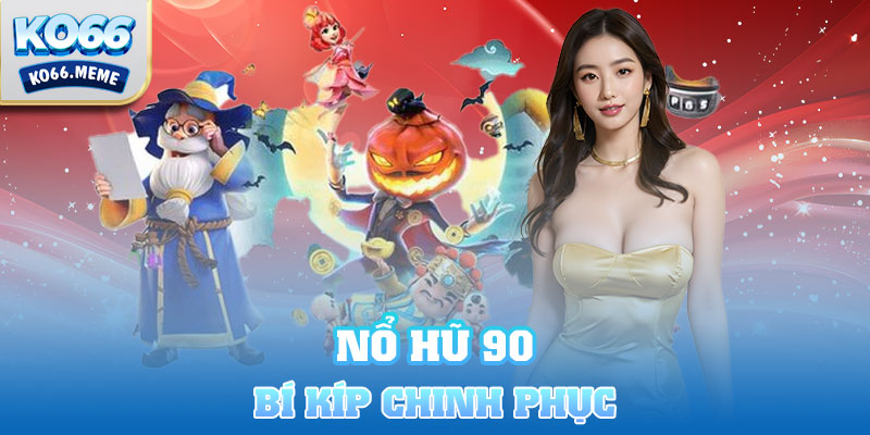 Bí kíp chinh phục Nổ hũ 90 chắc thắng