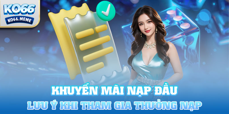 Có nhiều lưu ý anh em phải quan tâm khi tham gia thưởng nạp tiền