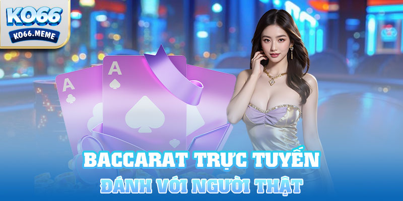 Đánh Baccarat online với người thật