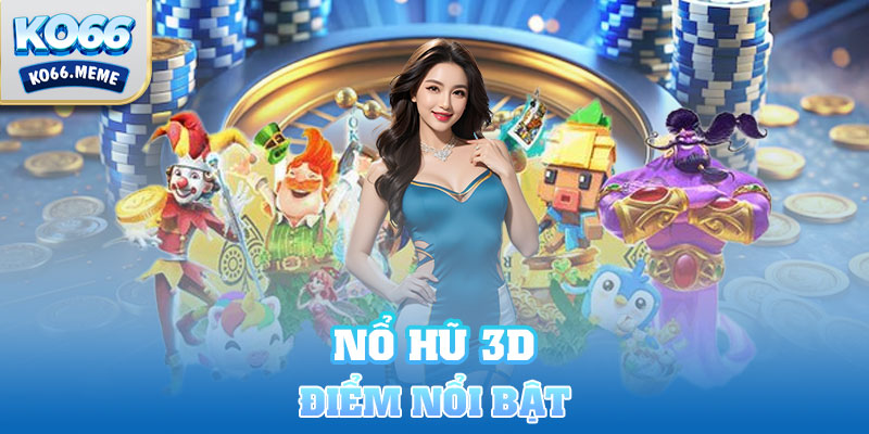 Điểm nổi bật của game Nổ Hũ 3D