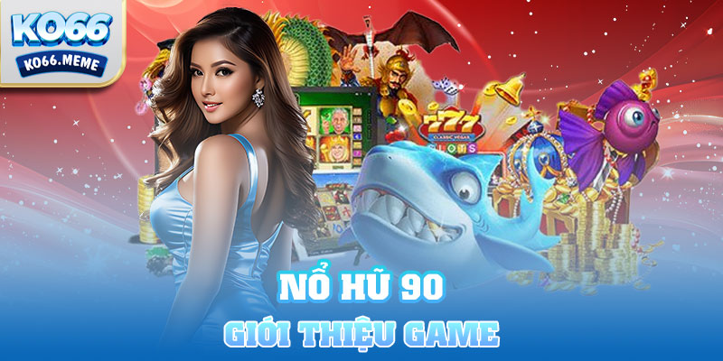 Giới thiệu game nổ hũ 90