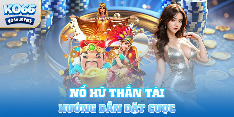 Hướng dẫn cách đặt cược vào game nổ hũ Thần Tài