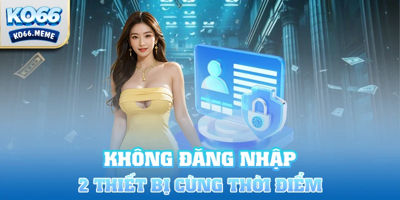 Không đăng nhập 2 thiết bị cùng thời điểm