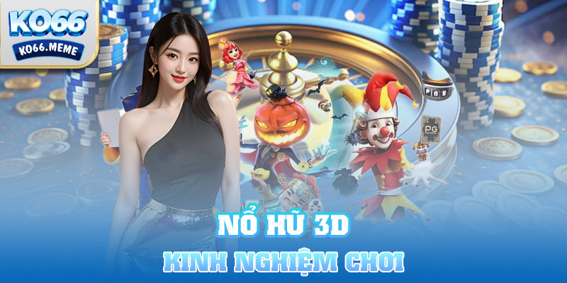 Kinh nghiệm chơi game Nổ Hũ 3D thắng lớn