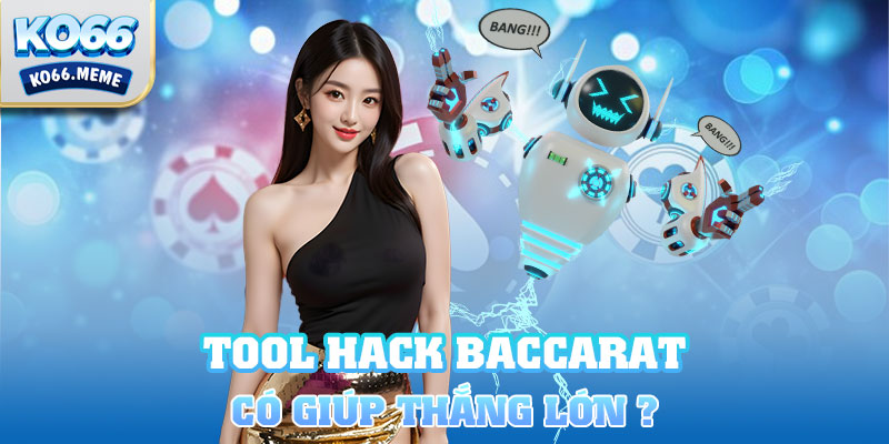 Liệu Tool hack baccarat có giúp thắng lớn?