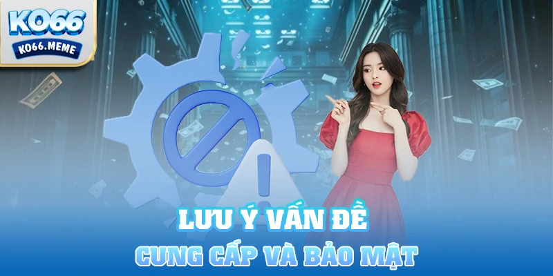 Lưu ý vấn đề cung cấp và bảo mật tài khoản người dùng