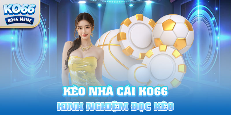 Một số kinh nghiệm hay khi đọc kèo nhà cái Ko66