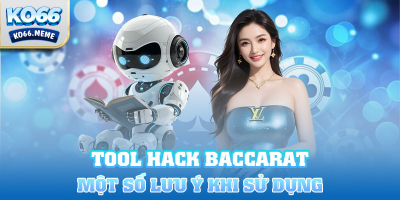 Một số lưu ý khi sử dụng Tool hack baccarat