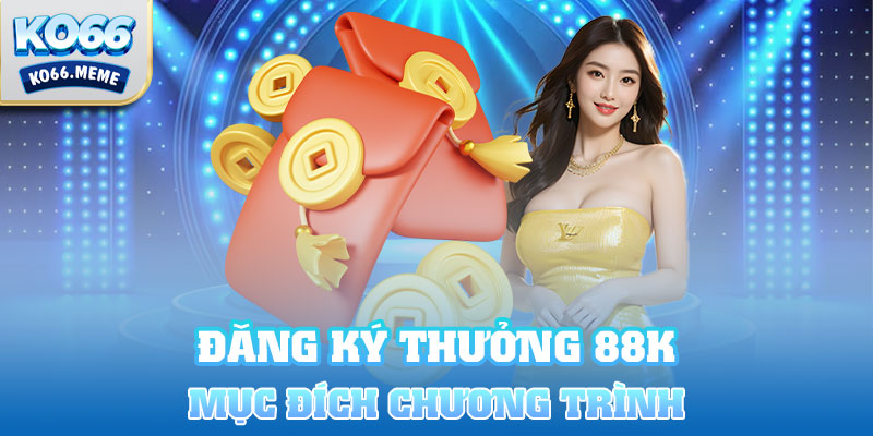 Mục đích của chương trình khuyến mãi đăng ký thưởng 88k