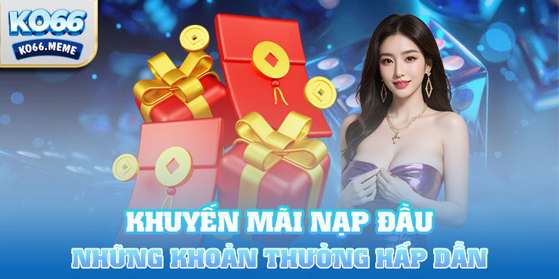 Nạp tiền vào nhà cái sẽ nhận được những khoản thưởng hấp dẫn