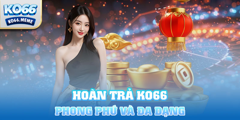 Những khuyến mãi hoàn trả vô cùng phong phú và đa dạng