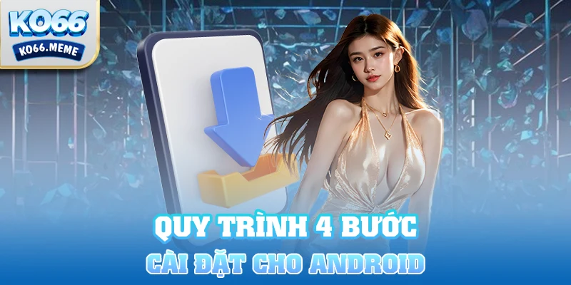 Quy trình 4 bước cài đặt tiện ích nhà cái cho Android