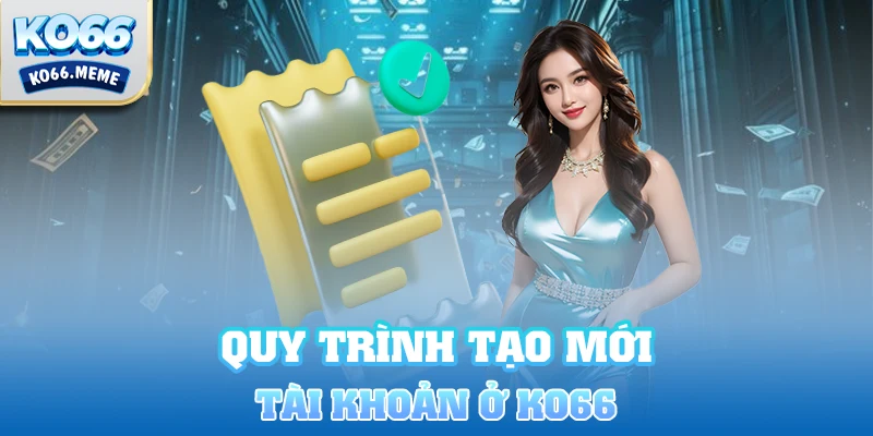 Quy trình tạo mới 1 tài khoản ở Ko66