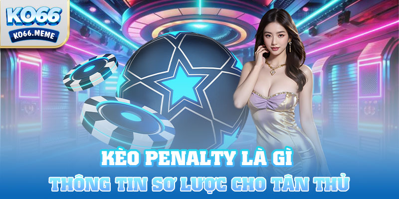 Thông tin sơ lược về kèo penalty dành cho tân thủ 