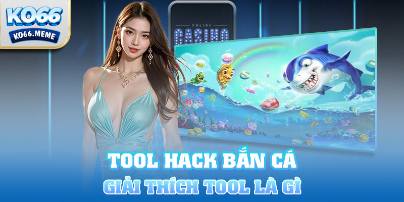 Tool hack bắn cá là gì?