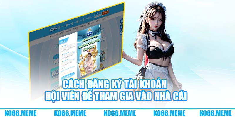 Cách đăng ký tài khoản hội viên để tham gia vào nhà cái