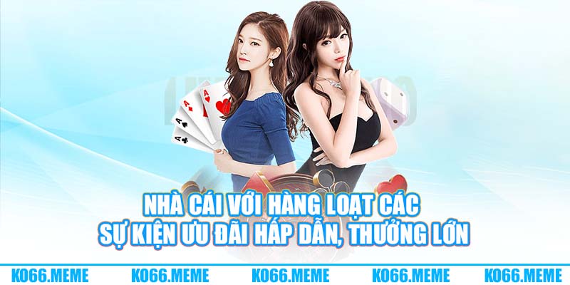 Nhà cái với hàng loạt các sự kiện ưu đãi hấp dẫn, thưởng lớn