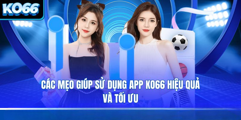 Tải App KO66 – Hướng Dẫn Cài Đặt Và Sử Dụng Trên Điện Thoại